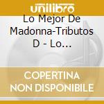Lo Mejor De Madonna-Tributos D - Lo Mejor De Madonna-Tributos D cd