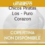 Chicos Piratas Los - Puro Corazon cd musicale di Chicos Piratas Los