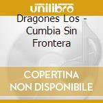 Dragones Los - Cumbia Sin Frontera cd musicale di Dragones Los