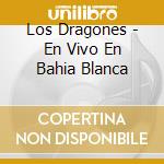 Los Dragones - En Vivo En Bahia Blanca cd musicale di Los Dragones