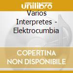 Varios Interpretes - Elektrocumbia cd musicale di Varios Interpretes
