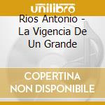 Rios Antonio - La Vigencia De Un Grande cd musicale di Rios Antonio