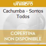 Cachumba - Somos Todos cd