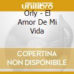 Orly - El Amor De Mi Vida cd musicale di Orly