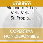 Alejandro Y Los Veliz Veliz - Su Propia Historia cd musicale di Alejandro Y Los Veliz Veliz
