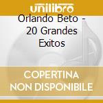 Orlando Beto - 20 Grandes Exitos cd musicale di Orlando Beto