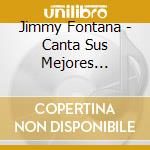 Jimmy Fontana - Canta Sus Mejores Canciones cd musicale di Jimmy Fontana
