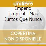 Imperio Tropical - Mas Juntos Que Nunca cd