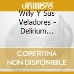 Willy Y Sus Veladores - Delirium Tremens cd musicale di Willy Y Sus Veladores