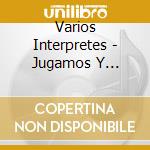 Varios Interpretes - Jugamos Y Bailamos - Coleccion cd musicale di Varios Interpretes