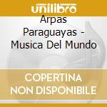 Arpas Paraguayas - Musica Del Mundo cd musicale di Arpas Paraguayas
