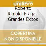 Roberto Rimoldi Fraga - Grandes Exitos cd musicale di Roberto Rimoldi Fraga
