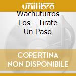 Wachuturros Los - Tirate Un Paso cd musicale di Wachuturros Los