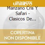 Manzano Cris Y Safari - Clasicos De Siempre cd musicale di Manzano Cris Y Safari