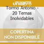 Tormo Antonio - 20 Temas Inolvidables cd musicale di Tormo Antonio