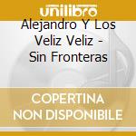 Alejandro Y Los Veliz Veliz - Sin Fronteras cd musicale di Alejandro Y Los Veliz Veliz