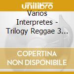 Varios Interpretes - Trilogy Reggae 3 - Ambient Exp cd musicale di Varios Interpretes