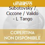 Subotovsky / Ciccone / Valido - L Tango cd musicale di Subotovsky / Ciccone / Valido