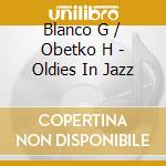 Blanco G / Obetko H - Oldies In Jazz cd musicale di Blanco G / Obetko H