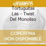 Tortuguitas Las - Twist Del Monoliso cd