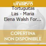 Tortuguitas Las - Maria Elena Walsh For Babies cd