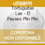 Tortuguitas Las - El Payaso Plin Plin cd musicale di Tortuguitas Las