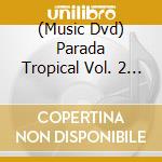 (Music Dvd) Parada Tropical Vol. 2 / Various cd
