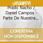 Prado Nacho / Daniel Campos - Parte De Nuestra Historia cd musicale di Prado Nacho / Daniel Campos