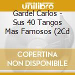 Gardel Carlos - Sus 40 Tangos Mas Famosos (2Cd cd musicale di Gardel Carlos