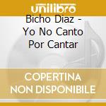 Bicho Diaz - Yo No Canto Por Cantar cd