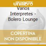 Varios Interpretes - Bolero Lounge cd musicale di Varios Interpretes