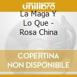 La Maga Y Lo Que - Rosa China cd