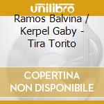 Ramos Balvina / Kerpel Gaby - Tira Torito cd musicale di Ramos Balvina / Kerpel Gaby