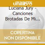 Luciana Jury - Canciones Brotadas De Mi Raiz cd