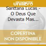 Santtana Lucas - O Deus Que Devasta Mas Tamben cd
