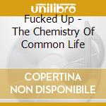 Fucked Up - The Chemistry Of Common Life cd