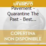 Pavement - Quarantine The Past - Best Of cd musicale di Pavement