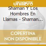 Shaman Y Los Hombres En Llamas - Shaman Y Los Hombres En Llamas cd musicale di Shaman Y Los Hombres En Llamas