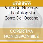 Valle De Mu?Ecas - La Autopista Corre Del Oceano cd