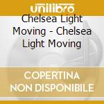 Chelsea Light Moving - Chelsea Light Moving