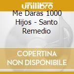 Me Daras 1000 Hijos - Santo Remedio cd musicale di Me Daras 1000 Hijos