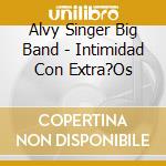 Alvy Singer Big Band - Intimidad Con Extra?Os cd