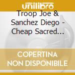 Troop Joe & Sanchez Diego - Cheap Sacred Texts And Microwa cd