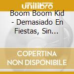 Boom Boom Kid - Demasiado En Fiestas, Sin Timo cd
