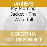 My Morning Jacket - The Waterfall cd musicale di My Morning Jacket