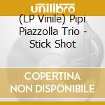 (LP Vinile) Pipi Piazzolla Trio - Stick Shot vinile