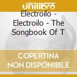 Electroilo - Electroilo - The Songbook Of T cd musicale di Electroilo