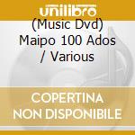 (Music Dvd) Maipo 100 Ados / Various cd musicale