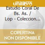 Estudio Coral De Bs. As. / Lop - Coleccion Antologica En Concie cd musicale di Estudio Coral De Bs. As. / Lop