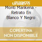 Monti Marikena - Retrato En Blanco Y Negro cd musicale di Monti Marikena